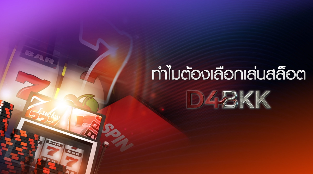 ทำไมต้องเลือกเล่นสล็อตกับ D4BKK